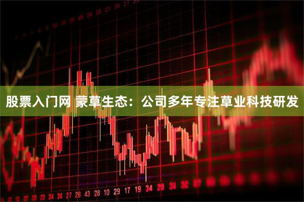 股票入门网 蒙草生态：公司多年专注草业科技研发