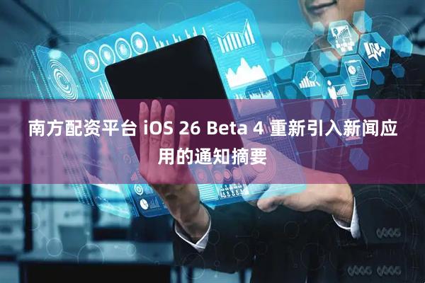 南方配资平台 iOS 26 Beta 4 重新引入新闻应用的通知摘要