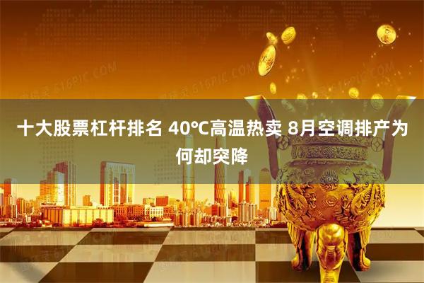 十大股票杠杆排名 40℃高温热卖 8月空调排产为何却突降